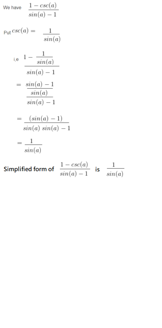 We have 1 - csc(a) sin(a)-1 Put Csc(a) 1 sin(a) ie sin(a) sin(a) - 1 sin(a) – 1 sin(a) sin(a) - 1 (sin(a) – 1) sin(a) sin(a)