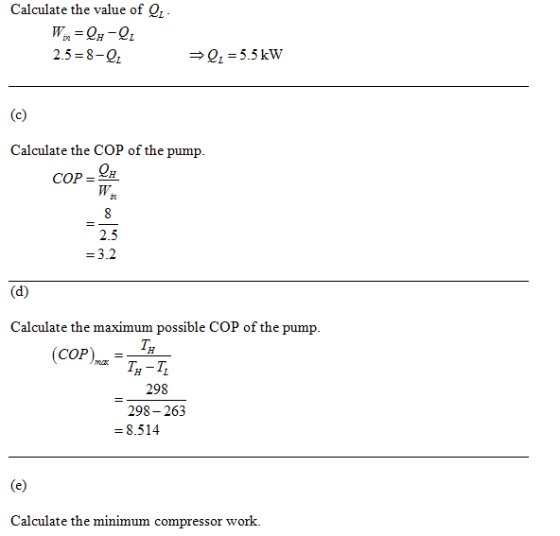 Calculate the value of Q. 2.5-8-01 =5.5kW Calculate the COP of the pump 2.5 = 3.2 Calculate the maximum possible COP of the p