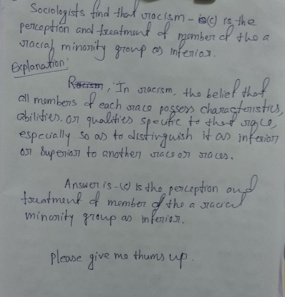Sociologists find that racism is is the perception and treatment of member of the a racial minority group as inferior. Explan