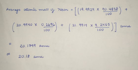 Average atomic mass of Ne Neon = 9924 X 90.4838) 100 ( 20.9940 X 0.2696) + 1 21.9914 X 9.2465 100 ame 100 ) 20.1799 anu 20.18