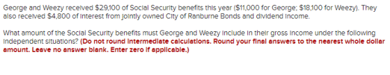 George and Weezy received $29,100 of Social Security benefits this year ($11,000 for George: $18,100 for Weezy). They also re