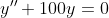 y''+100y= 0