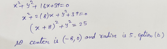 x+y?+ 163+39=0 x+218)* +4°+39=0 (x+8) ² + y² = 25 so center is (-8,0) and radius is 5. option (b)