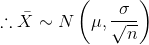 \therefore \bar X\sim N\left ( \mu,\frac{\sigma}{\sqrt n} \right )