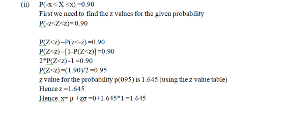 (ii) P(-x<X<<x)=0.90 First we need to find the z values for the given probability P(-z<Z<z)=0.90 P(Z<z)-P(Z<-z)=0.90 P(Z<z)-[