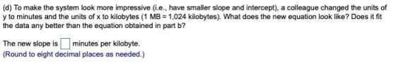 (d) To make the system look more impressive (i.e., have smaller slope and intercept), a colleague changed the units of y to m