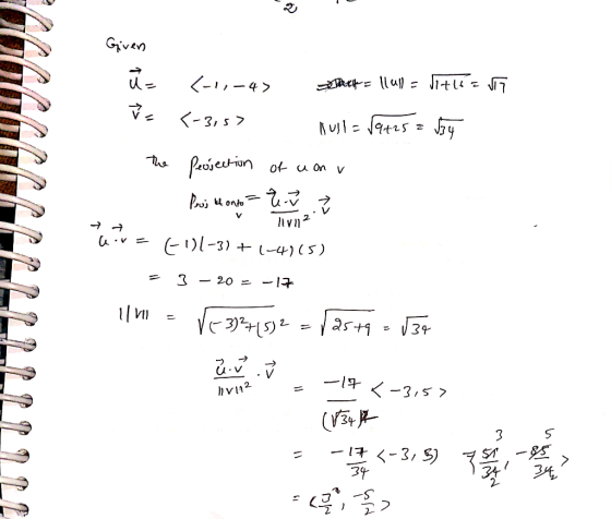 Given U= (-1,-43 H = 11ull = litle = 1 3,57 llull= √9+25= . The projection of uon IV 2 wor= [)(-3) + 1-4165) = 3 – 20 = -17