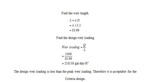 Find the weir length. 10.99 Find the design weir loading Weir loading = 2400 10.99 -21838 gal/day/ft1 The design weir loading