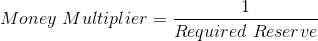 Money \ Multiplier =\frac{1}{Required \ Reserve}