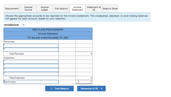 Requirement General Journal General Ledger Trial Balance Income Statement Statement of SE Balance Sheet Choose the appropriat
