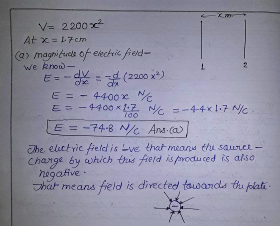 V= 2200x2 At x 17cm (a) magnituds. 6f electric field We knod 2 Ed. (2200 2) E=-1400 x 100 NG =-4-4x1-7Njc The eletyic field i