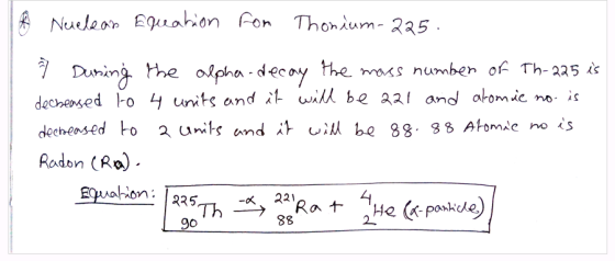 Nuclear Equation for Thonium- 225 . 2 During the alpha-decay the mass number of th-225 is decheased to 4 units and it will be