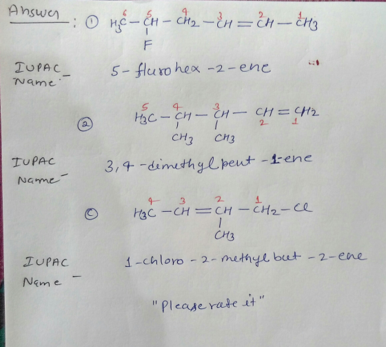 Answer: HE- &1 - 12 - En = CH – CH3 IUPAC Name 5-fluso hex -2-ene 4 2 & roc- ch- &H – CH=CH2 1 CH3 CH3 3,9 -dimethyl peut - t
