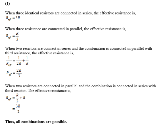 When three identical resistors are connected in series, the effective resistance is, Rar = 3R When three resistance are conne