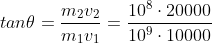 tan\theta=\frac{m_2v_2}{m_1v_1}=\frac{10^{8}\cdot 20000}{10^{9}\cdot 10000}