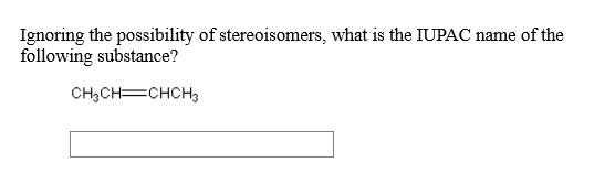 Ignoring the possibility of stereoisomers, what is the IUPAC name of the following substance? CH3CH CHCH3