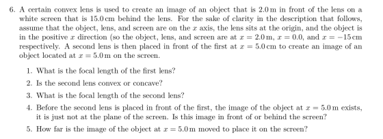 6. A certain convex lens is used to create an image of an object that is 2.0 m in front of the lens on a white screen that is