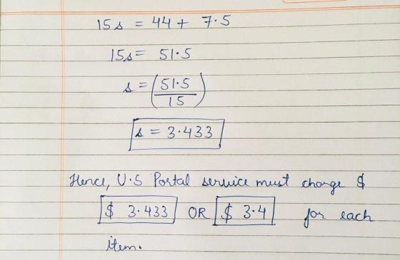 15 s = =44+ 7.5 15s = 51.5 s=151.5 15 1 = 3.433 Hence, U.s Portal service must charge & $ 3.483 ) OR $ 3-4 for each item.