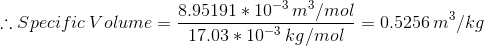 :. Specific Volume = 8.95191 * 10-3 m mol = 0.5256 mº/kg 17.03 * 10-3 kg/mol