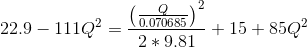 22.9-111Q^{2}=\frac{\left ( \frac{Q}{0.070685} \right )^{2}}{2*9.81}+15+85Q^{2}