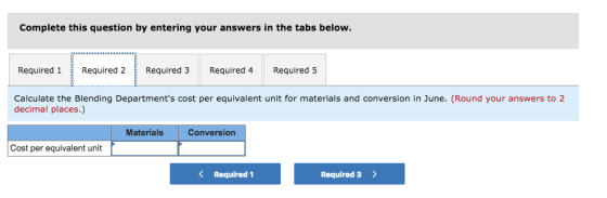 Complete this question by entering your answers in the tabs below. Required 1Required 2 E Required 3 Required 4 Required 5 decimal places.) Materials Conversion Cost per equivalent unit K Required 1 Required 3>