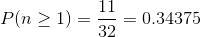 P(n\geq 1)=\frac{11}{32}=0.34375