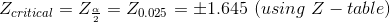 Z_{critical}=Z_{\frac{\alpha}{2}}=Z_{0.025}=\pm 1.645\ (using\ Z-table)