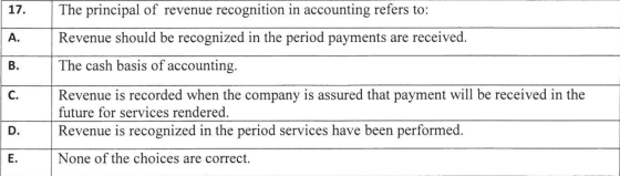 17. A. The principal of revenue recognition in accounting refers to: Revenue should be recognized in the period payments are