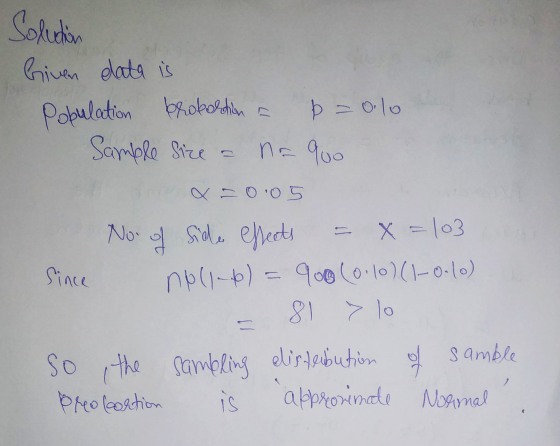 Solution Given data is Population brokortion b = olo Sample size a na quo x = 0.05 Since No. of side effects x=103 no(1-6)= 9
