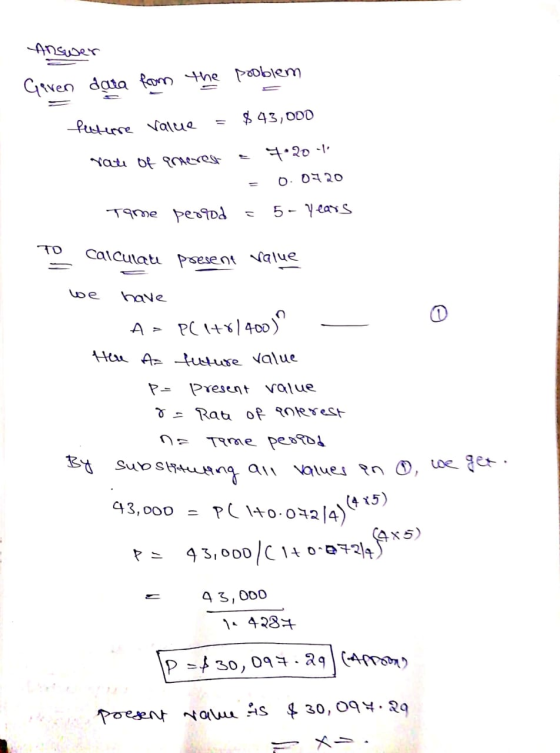 Answer Geren data from the pooblem Pulture Value = $ 43,000 Yale Of Poteres = 7:20 1 = 0.0920 Tame pergod = 5-years to calcul