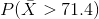 P(\bar X>71.4)