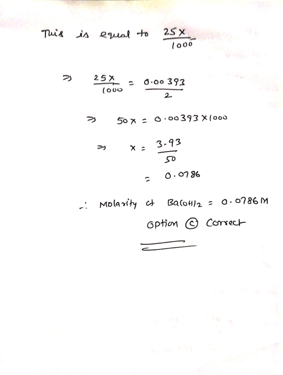 This is equal to 25x 1000 25 X a (000 = 0.00 393 > 50 x = 0.00393 X 1000 x X x= 3-93 50 0.0786 D ri Molarity at Balohl= 0.018