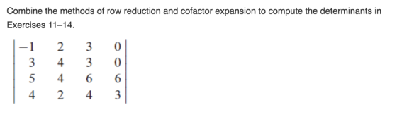 Combine the methods of row reduction and cofactor expansion to compute the determinants in Exercises 11-14 -1230 3 4 3 0 샘66 4 243