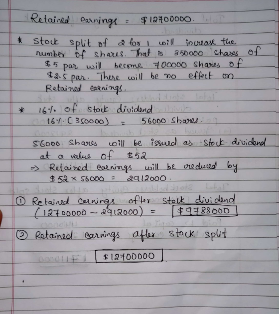 Retained earnings = $12700000 * of stock split of a for I will increase the number of shares. That is 350000 shares $5 par wi