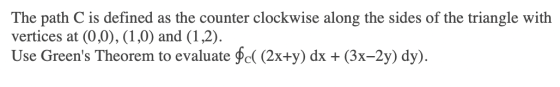 The path C is defined as the counter clockwise along the sides of the triangle with vertices at (0,0), (1,0) and (1,2). Use G