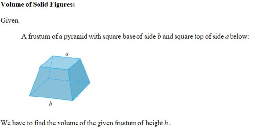 Volume of Solid Figures: Given, A frustum of a pyramid with square base of side b and square top of side a below: b We have t
