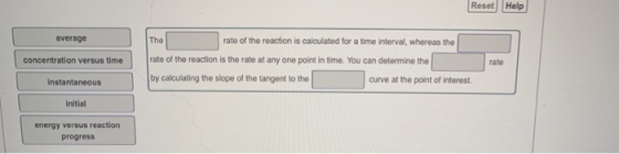 Reset Help average The concentration versus time rate of the reaction is calculated for a time interval, whereas the rate of