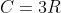 C=3R