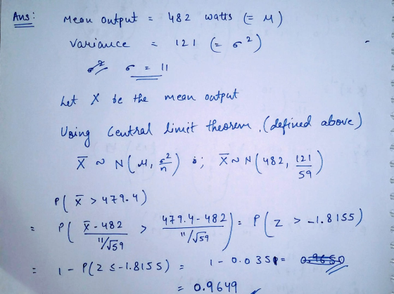 Ans: mean output = 482 watts EM) variance - 121 (62) Mean het x be the mean output Using central limit thessen (defined above