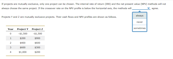 If projects are mutually exclusive, only one project can be chosen. The internal rate of return (IRR) and the net present val