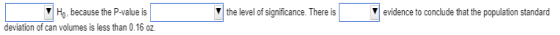 Ho because the P-value is the level of significance. There is evidence to conclude that the population standard deviation of