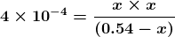 \boldsymbol{4 \times 10^{-4} =\frac{ x \times x}{(0.54 - x)}}