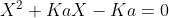 X^2+KaX-Ka=0