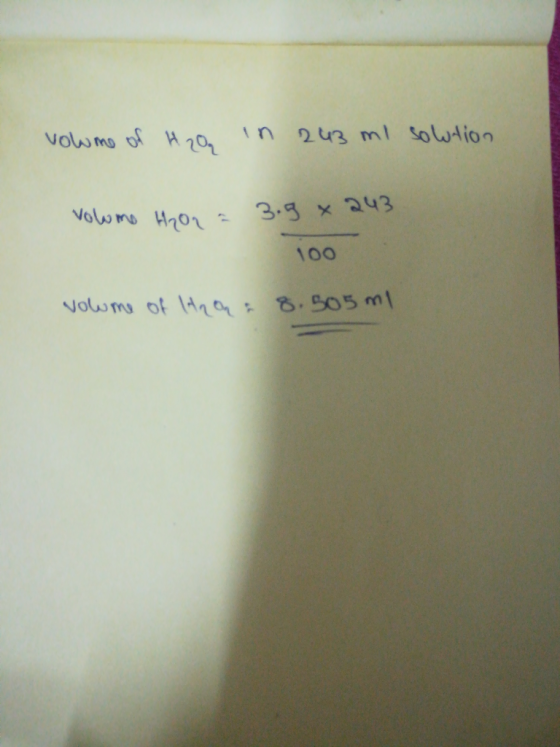 volume of H2O in 243 ml soution volume H202 a 3.9 x 243 100 volume of HRQ 8.505 ml