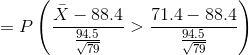 =P\left ( \frac{\bar X-88.4}{\frac{94.5}{\sqrt {79}}}>\frac{71.4-88.4}{\frac{94.5}{\sqrt {79}}} \right )