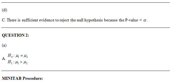 (d) C. There is sufficient evidence to reject the null hypothesis because the P-value <a. QUESTION 2: (a) A Ho: 4 = 42 Н. :ut