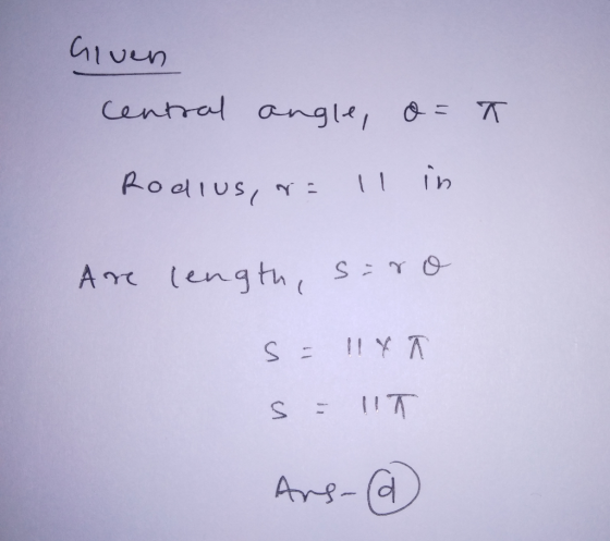 Given central angle, Rodius, r= II ł o= in Are length, siro s = 118 s = IT Ans-d