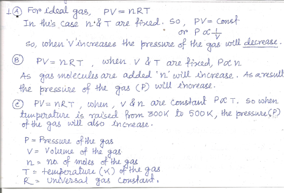 +Ą For ideal gas, PV=nRT In thes case no&T are fisced. so PV=const or POC So, when vincreases the pressure of the gas will
