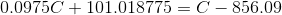 0.09750 + 101.018775 = 0 - 856.09