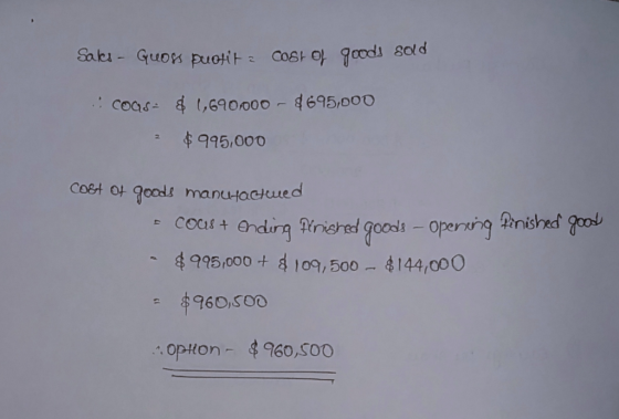 Saks - quos puotit a cost of goods 8010 COGS - $ 1,690,000 - $695,000 2 995,000 Cost Of goods manufactwed COCIS + ending fini